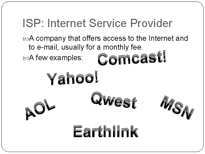 ISP: Internet Service Provider A company that offers access to the Internet and to