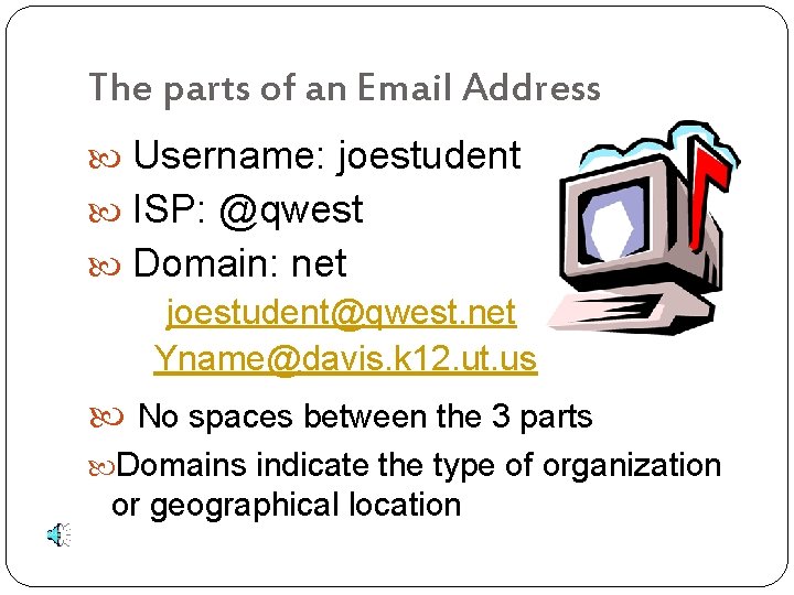 The parts of an Email Address Username: joestudent ISP: @qwest Domain: net joestudent@qwest. net