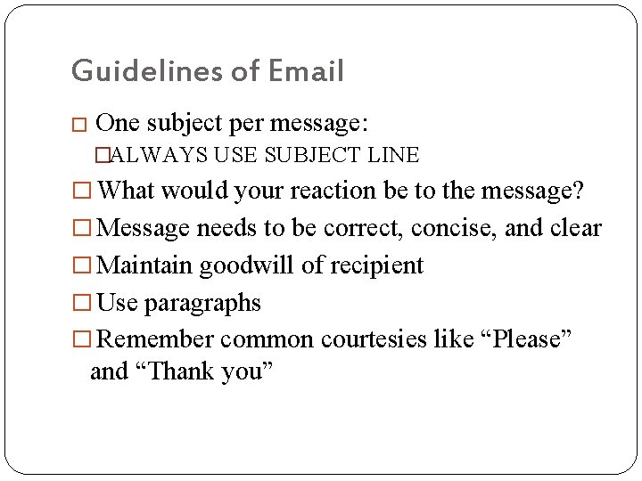 Guidelines of Email � One subject per message: �ALWAYS USE SUBJECT LINE � What