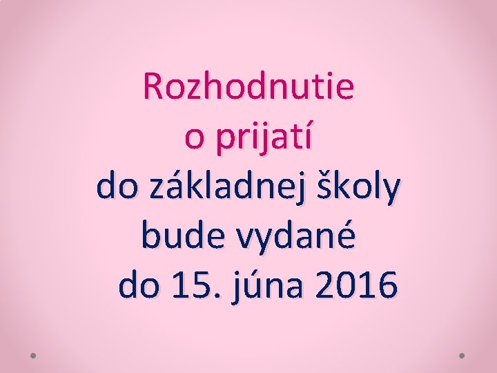 Rozhodnutie o prijatí do základnej školy bude vydané do 15. júna 2016 