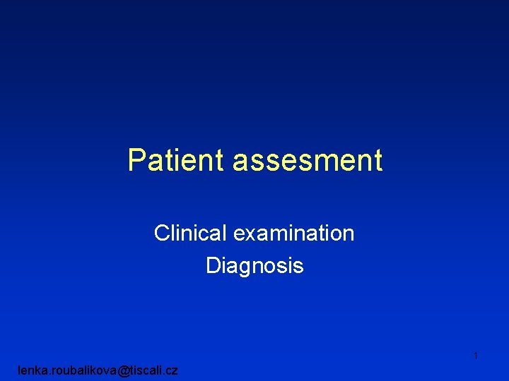 Patient assesment Clinical examination Diagnosis 1 lenka. roubalikova@tiscali. cz 