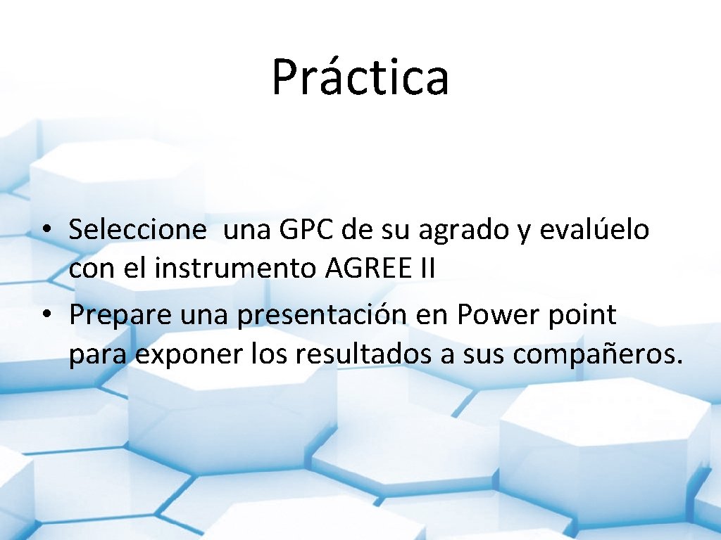 Práctica • Seleccione una GPC de su agrado y evalúelo con el instrumento AGREE