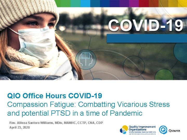 QIO Office Hours COVID-19 Compassion Fatigue: Combatting Vicarious Stress and potential PTSD in a