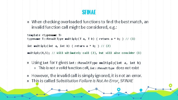 SFINAE ◉ When checking overloaded functions to find the best match, an invalid function