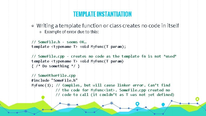 TEMPLATE INSTANTIATION ◉ Writing a template function or class creates no code in itself