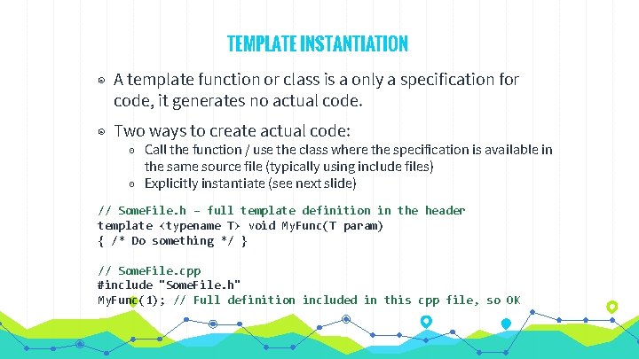 TEMPLATE INSTANTIATION ◉ A template function or class is a only a specification for