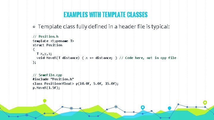 EXAMPLES WITH TEMPLATE CLASSES ◉ Template class fully defined in a header file is