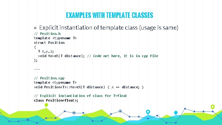 EXAMPLES WITH TEMPLATE CLASSES ◉ Explicit instantiation of template class (usage is same) //