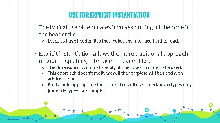 USE FOR EXPLICIT INSTANTIATION ◉ The typical use of templates involves putting all the