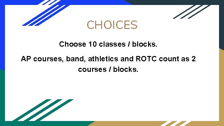 CHOICES Choose 10 classes / blocks. AP courses, band, athletics and ROTC count as