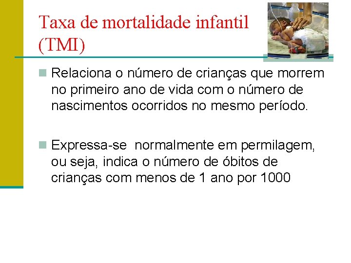 Taxa de mortalidade infantil (TMI) n Relaciona o número de crianças que morrem no