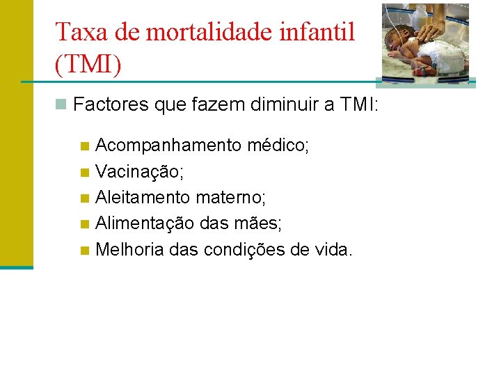 Taxa de mortalidade infantil (TMI) n Factores que fazem diminuir a TMI: Acompanhamento médico;