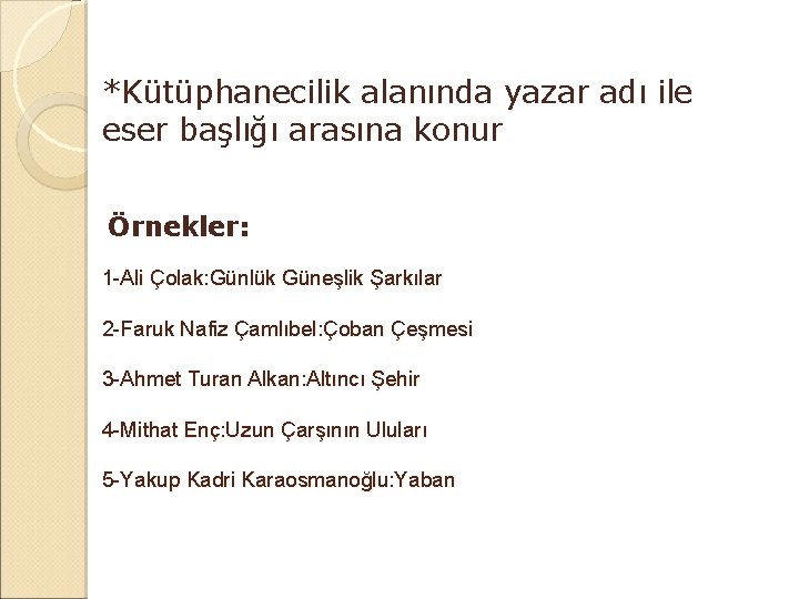 *Kütüphanecilik alanında yazar adı ile eser başlığı arasına konur Örnekler: 1 -Ali Çolak: Günlük