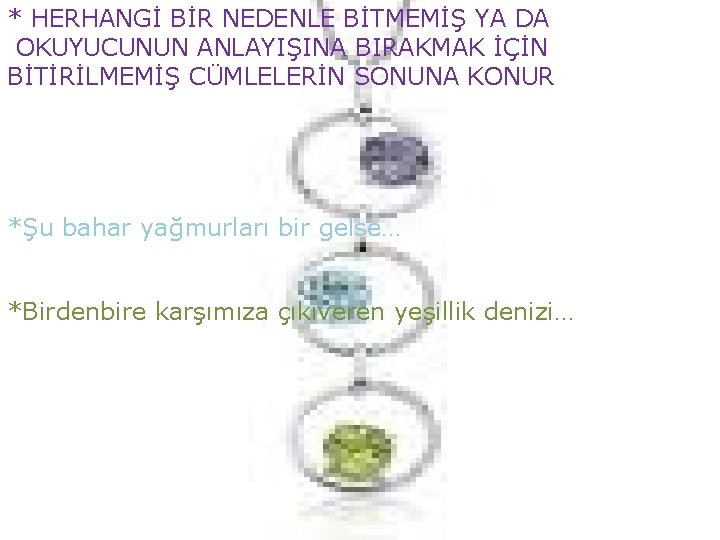 * HERHANGİ BİR NEDENLE BİTMEMİŞ YA DA OKUYUCUNUN ANLAYIŞINA BIRAKMAK İÇİN BİTİRİLMEMİŞ CÜMLELERİN SONUNA