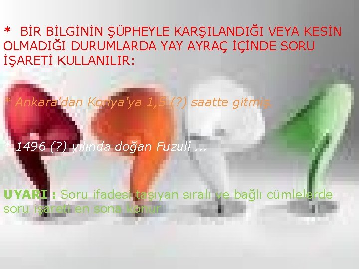 * BİR BİLGİNİN ŞÜPHEYLE KARŞILANDIĞI VEYA KESİN OLMADIĞI DURUMLARDA YAY AYRAÇ İÇİNDE SORU İŞARETİ