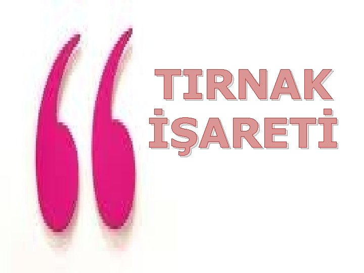 TIRNAK İŞARETİ 