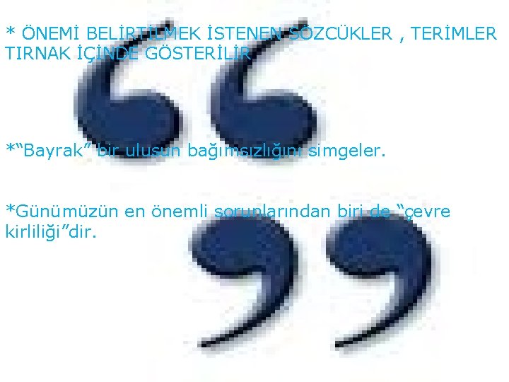 * ÖNEMİ BELİRTİLMEK İSTENEN SÖZCÜKLER , TERİMLER TIRNAK İÇİNDE GÖSTERİLİR *“Bayrak” bir ulusun bağımsızlığını