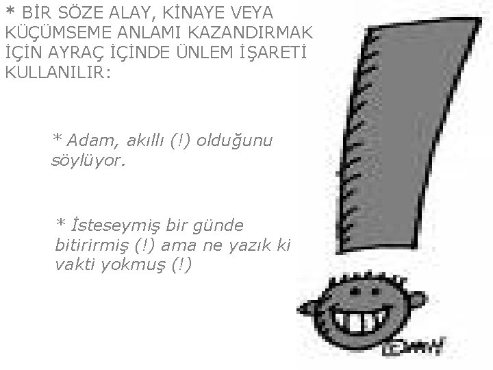 * BİR SÖZE ALAY, KİNAYE VEYA KÜÇÜMSEME ANLAMI KAZANDIRMAK İÇİN AYRAÇ İÇİNDE ÜNLEM İŞARETİ