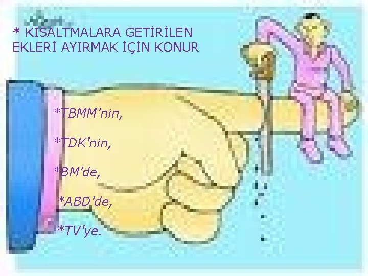 * KISALTMALARA GETİRİLEN EKLERİ AYIRMAK İÇİN KONUR *TBMM'nin, *TDK'nin, *BM'de, *ABD'de, *TV'ye. 