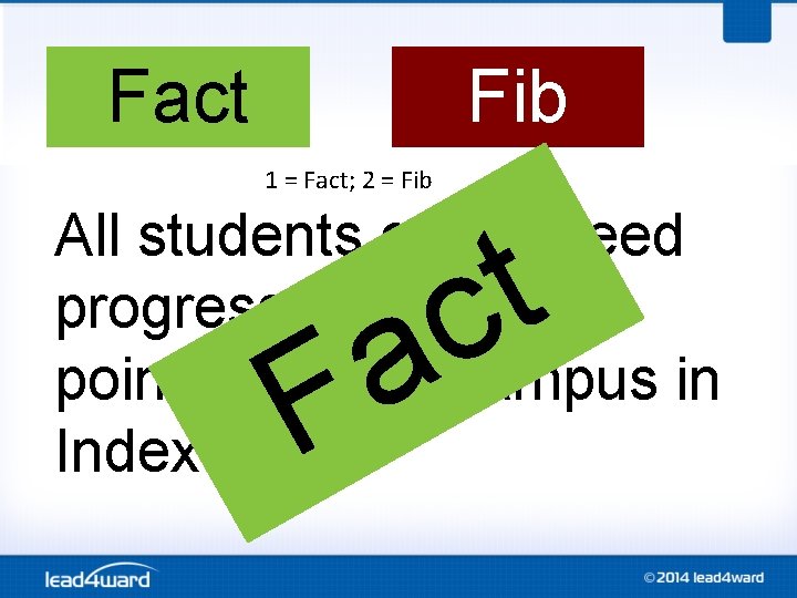 Fact Fib 1 = Fact; 2 = Fib t c All students can exceed Fact Fib 1 = Fact; 2 = Fib t c All students can exceed