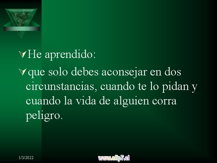 ÚHe aprendido: Úque solo debes aconsejar en dos circunstancias, cuando te lo pidan y