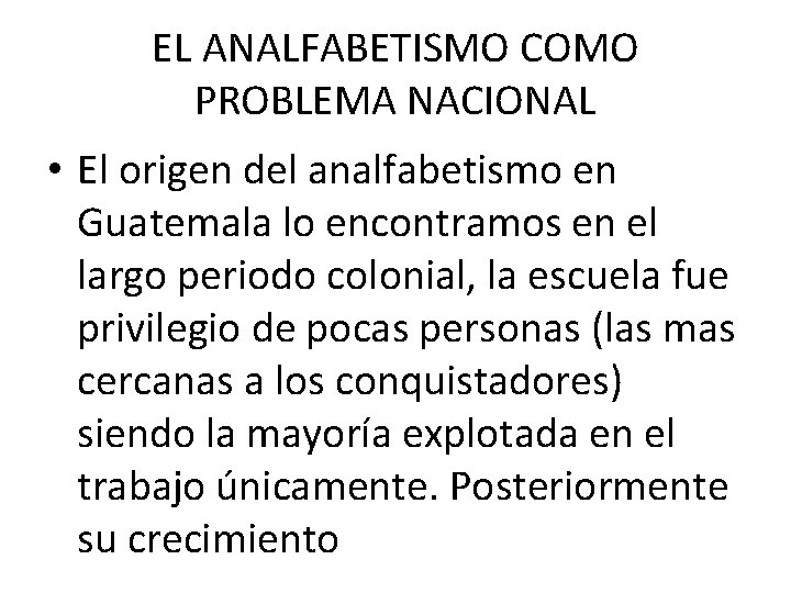 EL ANALFABETISMO COMO PROBLEMA NACIONAL • El origen del analfabetismo en Guatemala lo encontramos