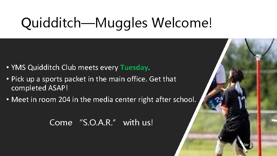 Quidditch—Muggles Welcome! • YMS Quidditch Club meets every Tuesday. • Pick up a sports