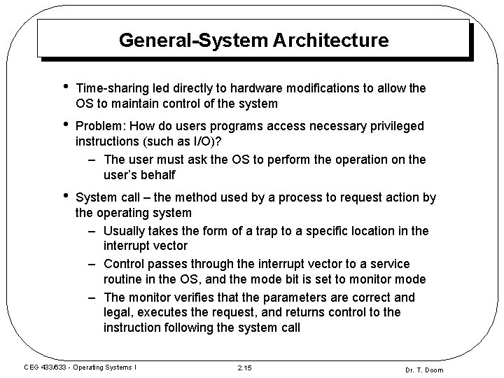 General-System Architecture • Time-sharing led directly to hardware modifications to allow the OS to General-System Architecture • Time-sharing led directly to hardware modifications to allow the OS to