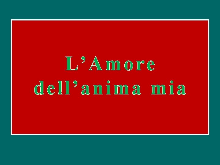 L’Amore dell’anima mia 