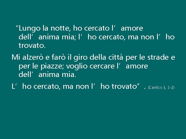 “Lungo la notte, ho cercato l’amore dell’anima mia; l’ho cercato, ma non l’ho trovato.