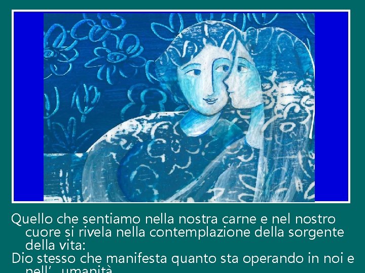 Quello che sentiamo nella nostra carne e nel nostro cuore si rivela nella contemplazione