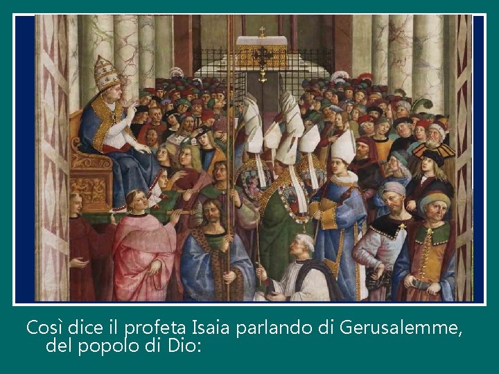 Così dice il profeta Isaia parlando di Gerusalemme, del popolo di Dio: 