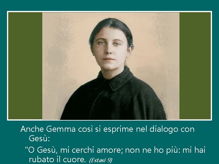 Anche Gemma così si esprime nel dialogo con Gesù: “O Gesù, mi cerchi amore; Anche Gemma così si esprime nel dialogo con Gesù: “O Gesù, mi cerchi amore;