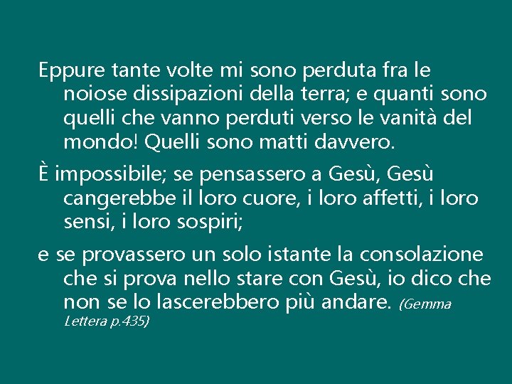 Eppure tante volte mi sono perduta fra le noiose dissipazioni della terra; e quanti