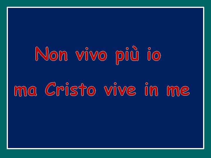 Non vivo più io ma Cristo vive in me 