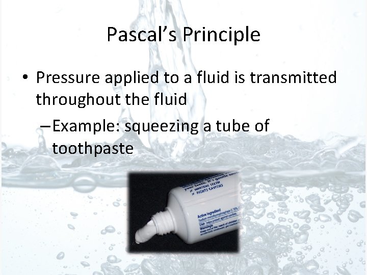 Pascal’s Principle • Pressure applied to a fluid is transmitted throughout the fluid –