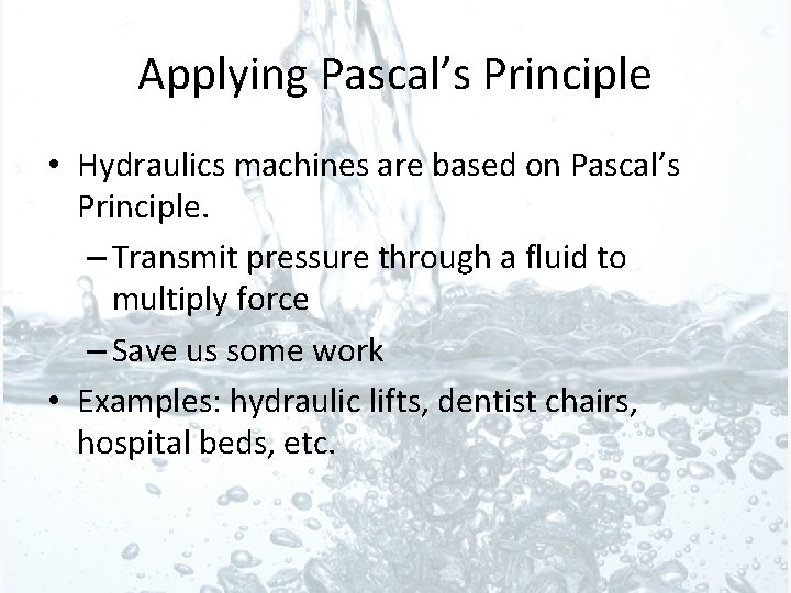 Applying Pascal’s Principle • Hydraulics machines are based on Pascal’s Principle. – Transmit pressure