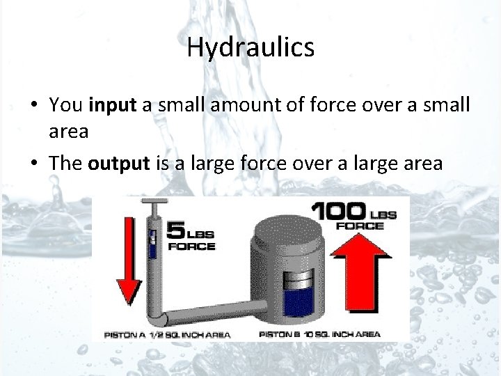 Hydraulics • You input a small amount of force over a small area •