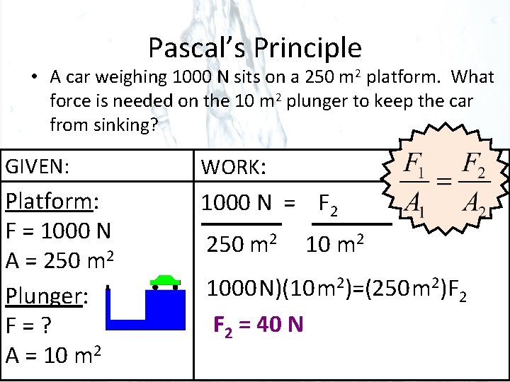 Pascal’s Principle • A car weighing 1000 N sits on a 250 m 2