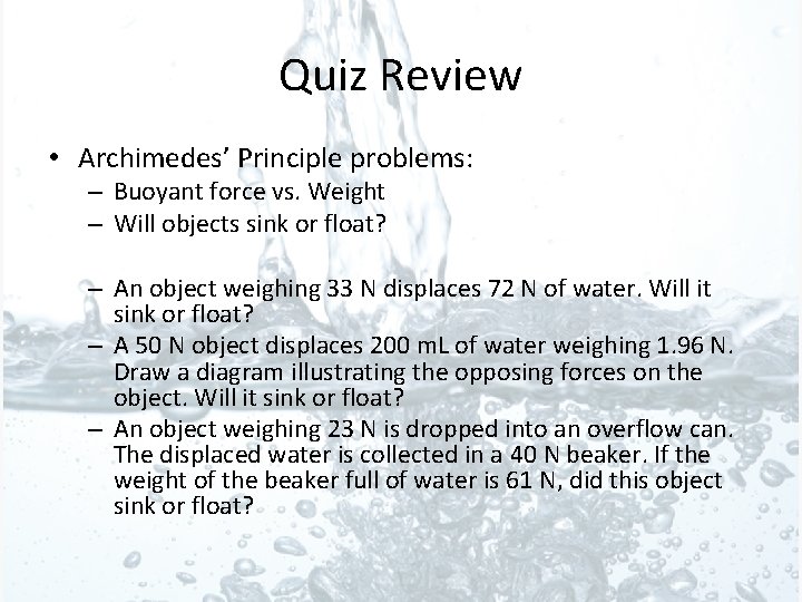 Quiz Review • Archimedes’ Principle problems: – Buoyant force vs. Weight – Will objects