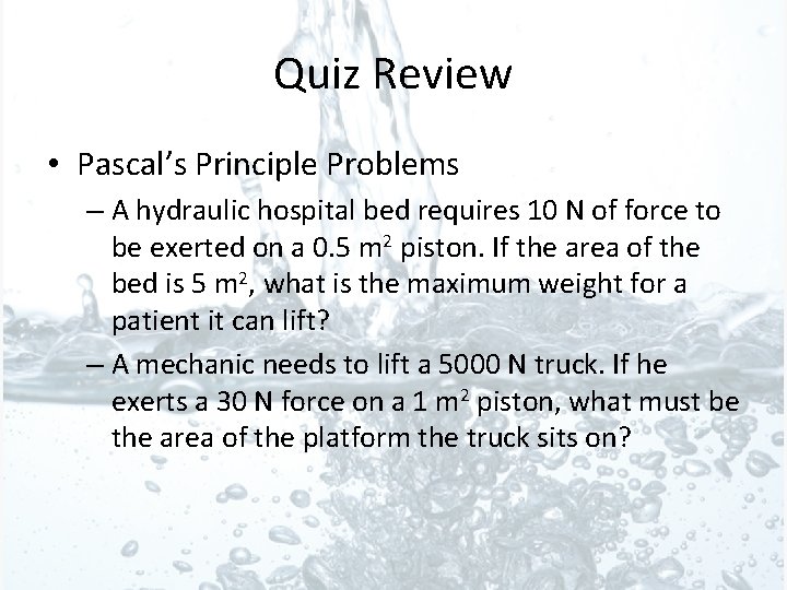 Quiz Review • Pascal’s Principle Problems – A hydraulic hospital bed requires 10 N