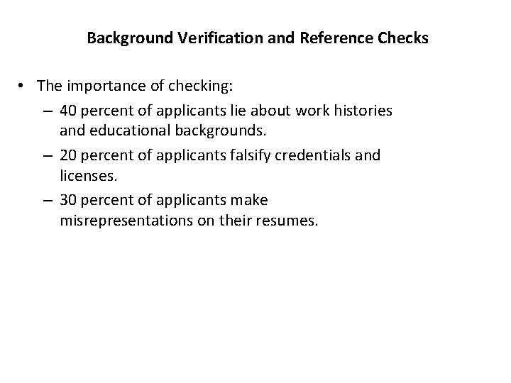 Background Verification and Reference Checks • The importance of checking: – 40 percent of