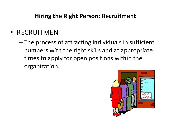 Hiring the Right Person: Recruitment • RECRUITMENT – The process of attracting individuals in