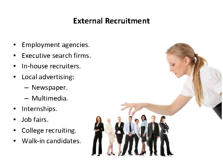 External Recruitment • • Employment agencies. Executive search firms. In-house recruiters. Local advertising: –