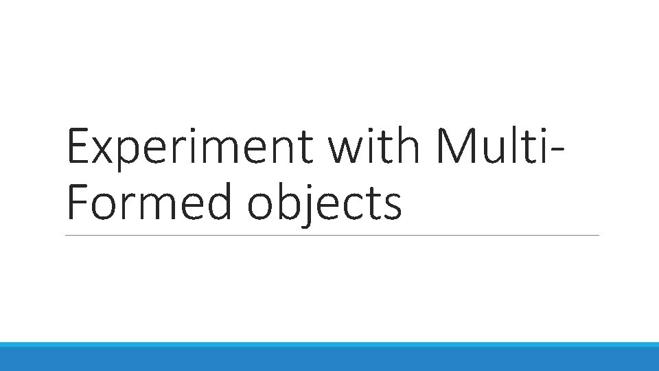 Experiment with Multi. Formed objects 
