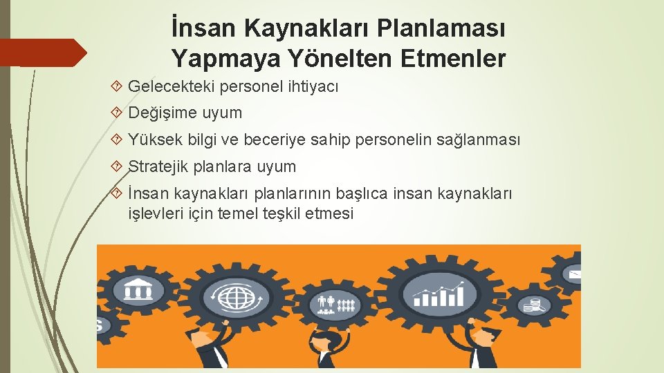 İnsan Kaynakları Planlaması Yapmaya Yönelten Etmenler Gelecekteki personel ihtiyacı Değişime uyum Yüksek bilgi ve