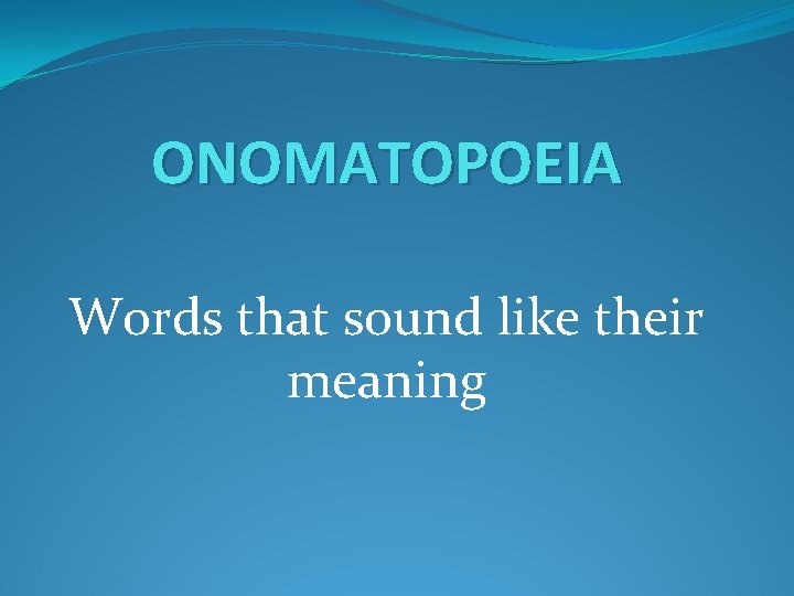 ONOMATOPOEIA Words that sound like their meaning 