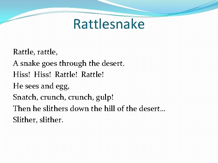 Rattlesnake Rattle, rattle, A snake goes through the desert. Hiss! Rattle! He sees and