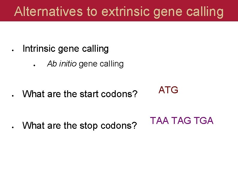 Alternatives to extrinsic gene calling Intrinsic gene calling Ab initio gene calling What are