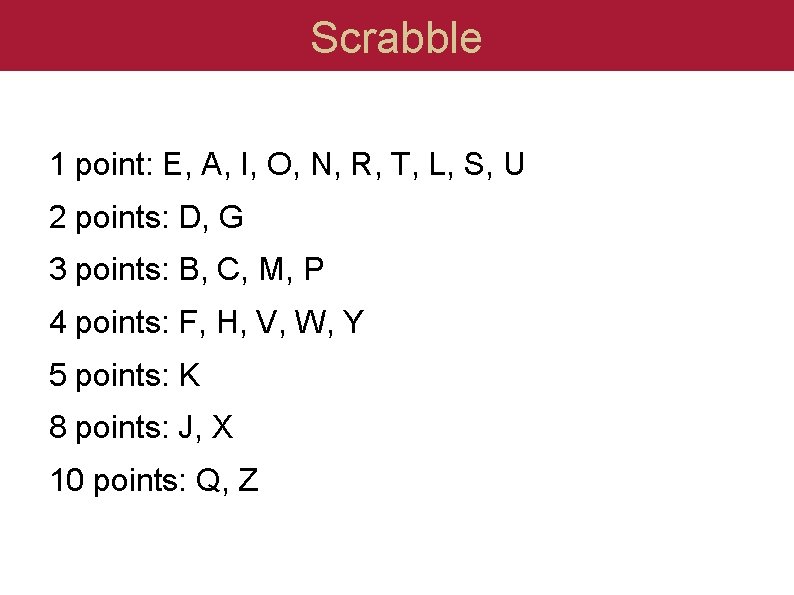 Scrabble 1 point: E, A, I, O, N, R, T, L, S, U 2